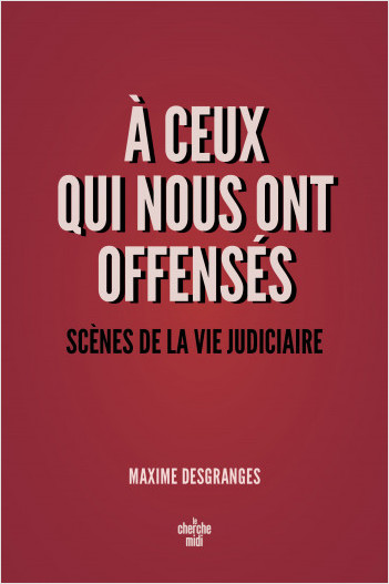 Maxime DesGranges, A ceux qui nous ont offensés - Scènes de la vie judiciaire
